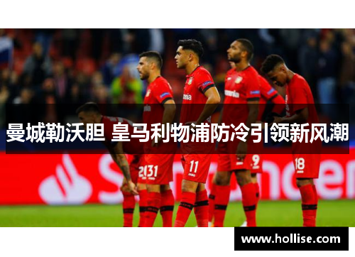 曼城勒沃胆 皇马利物浦防冷引领新风潮