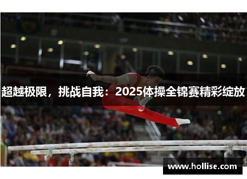 超越极限，挑战自我：2025体操全锦赛精彩绽放