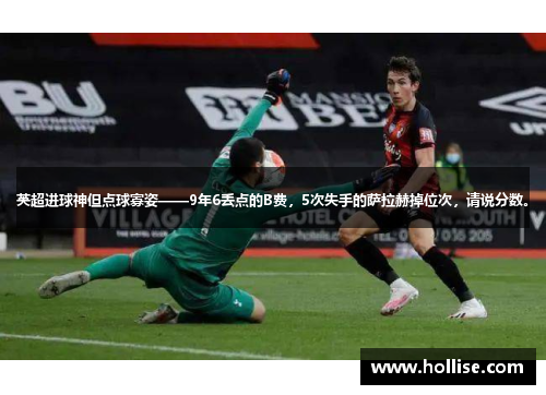 英超进球神但点球寡姿——9年6丢点的B费，5次失手的萨拉赫掉位次，请说分数。
