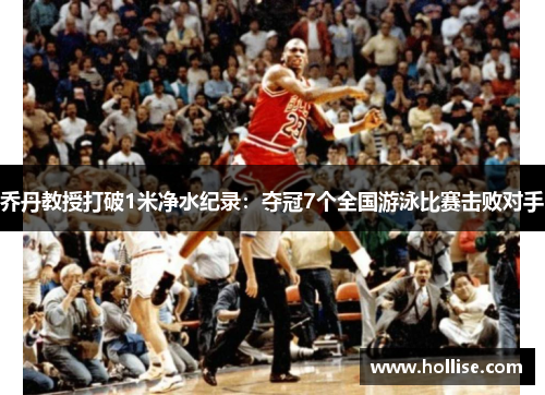 乔丹教授打破1米净水纪录：夺冠7个全国游泳比赛击败对手