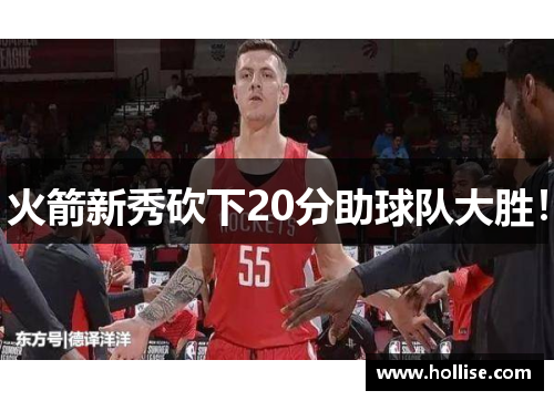 火箭新秀砍下20分助球队大胜！